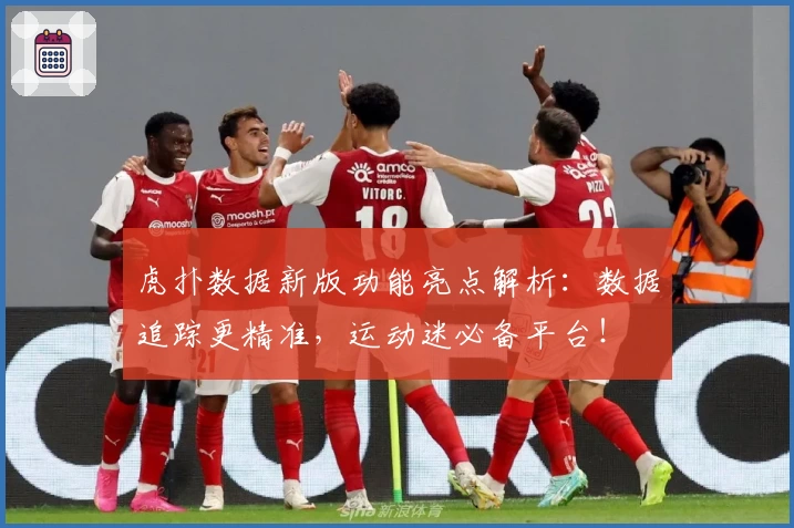 虎扑数据新版功能亮点解析：数据追踪更精准，运动迷必备平台！