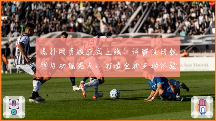 虎扑网页版正式上线！详解注册教程与功能亮点，打造全新互动体验