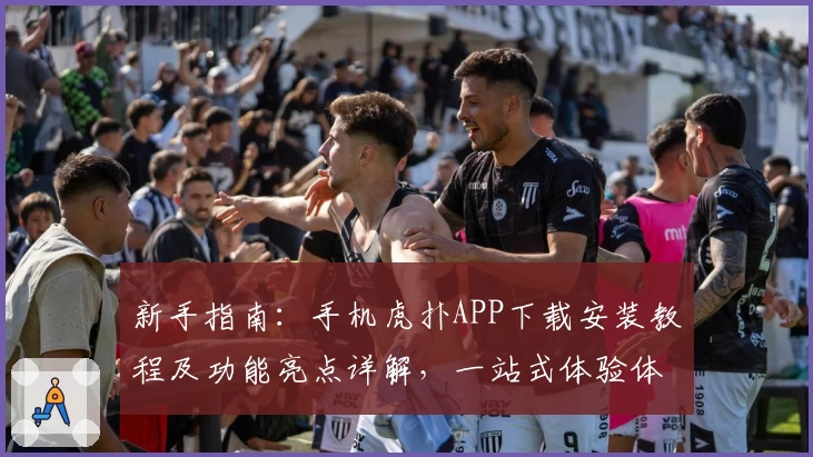 新手指南：手机虎扑APP下载安装教程及功能亮点详解，一站式体验体育社区热血氛围